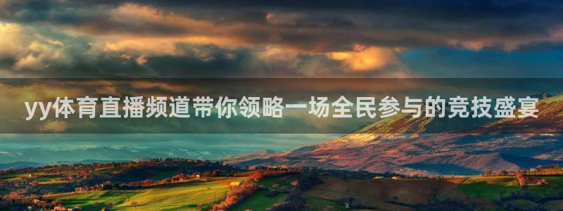 yy体育直播频道带你领略一场全民参与的竞技盛宴